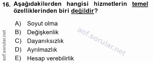 16. soru: Aşağıdakilerden hangisi hizmetlerin temel özelliklerinden biri değildir? A) Soyut olma B) Değişkenlik C) Dayanıksızlı…