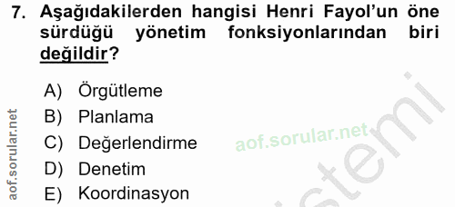 7. soru: Aşağıdakilerden hangisi Henri Fayol'un öne sürdüğü yönetim fonksiyonlarından biri değildir? A) Orgütleme B) Planlama…