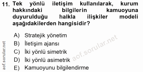 11. soru: Tek yönlü iletişim kullanılarak, kurum hakkındaki bilgilerin kamuoyuna duyurulduğu halkla ilişkiler modeli aşağıdakil…