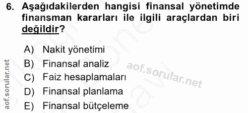 6. soru: Aşağıdakilerden hangisi finansal yönetimde finansman kararları ile ilgili araçlardan biri değildir? A) Nakit yönetimi…