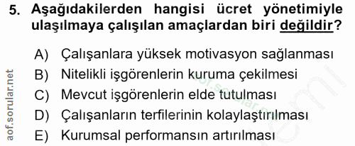 5. soru: Aşağıdakilerden hangisi ücret yönetimiyle ulaşılmaya çalışılan amaçlardan biri değildir? A) Çalışanlara yüksek motiva…