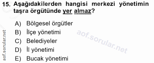 15. soru: Aşağıdakilerden hangisi merkezi yönetimin taşra örgütünde yer almaz? A) Bölgesel örgütler B) İlçe yönetimi C) Belediy…
