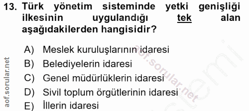 13. soru: Türk yönetim sisteminde yetki genişliği ilkesinin uygulandığı tek alan aşağıdakilerden hangisidir? A) Meslek kuruluşl…