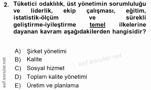 2. soru: Tüketici odaklılık, üst yönetimin sorumluluğu ve liderlik, ekip çalışması, egitim, istatistik-ölçüm ve sürekli gelişt…