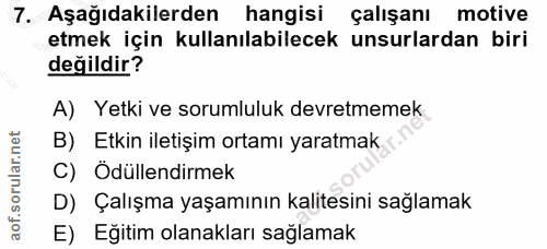 7. soru: Aşağıdakilerden hangisi çalışanı motive etmek için kullanılabilecek unsurlardan biri değildir? A) Yetki ve sorumluluk…