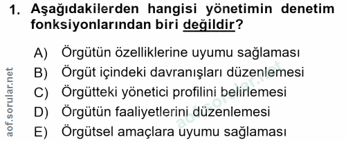 1. soru: Aşağıdakilerden hangisi yönetimin denetim fonksiyonlarından biri değildir? A) Örgütün özelliklerine uyumu sağlaması B…