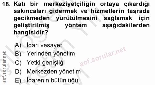 18. soru: Katı bir merkeziyetçiliğin ortaya çıkardığı sakıncaları gidermek ve hizmetlerin taşrada gecikmeden yürütülmesini , sa…