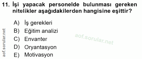 11. soru: İşi yapacak personelde bulunması gereken nitelikler aşağıdakilerden hangisine eşittir? A) Iş gerekleri B) Eğitim anal…