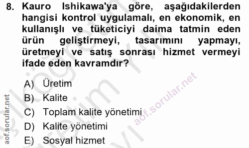 8. soru: Kauro Ishikawa'ya göre, aşağıdakilerden hangisi kontrol uygulamalı, en ekonomik, en kullanışlı ve tüketiciyi daima ta…