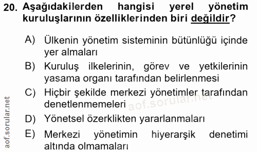 20. soru: Aşağıdakilerden hangisi yerel yönetim kuruluşlarının özelliklerinden biri değildir? A) Ülkenin yönetim sisteminin büt…