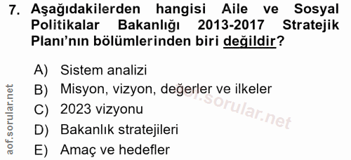 7. soru: Aşağıdakilerden hangisi Aile ve Sosyal Politikalar Bakanlığı 2013-2017 Stratejik Planı'nın bölümlerinden biri değildi…