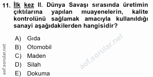 11. soru: Ilk kez II. Dünya Savaşı sırasında üretimin çıktılarına yapılan muayenelerin, kalite kontrolünü sağlamak amacıyla kul…
