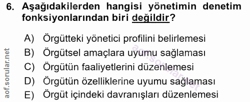 6. soru: Aşağıdakilerden hangisi yönetimin denetim fonksiyonlarından biri değildir? A) Örgütteki yönetici profilini belirlemes…