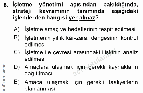 8. soru: İşletme yönetimi açısından bakıldığında, strateji kavramının tanımında aşağıdaki işlemlerden hangisi yer almaz? A) İş…