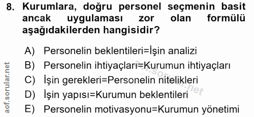 8. soru: Kurumlara, doğru personel seçmenin basit ancak uygulaması zor olan formülü aşağıdakilerden hangisidir? A) Personelin…