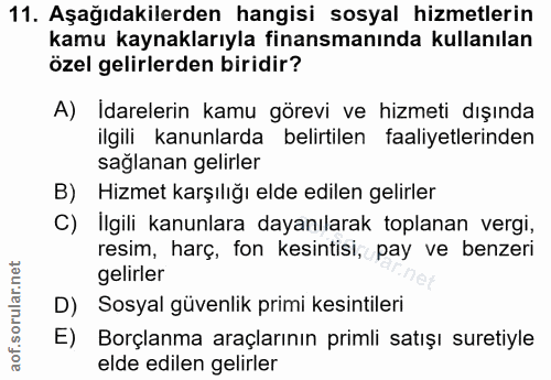 11. soru: Aşağıdakilerden hangisi sosyal hizmetlerin kamu kaynaklarıyla finansmanında kullanılan özel gelirlerden biridir? A) I…