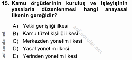 15. soru: Kamu örgütlerinin kuruluş ve işleyişinin yasalarla düzenlenmesi hangi anayasal ilkenin gereğidir? A) Yetki genişliği…