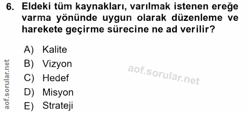 6. soru: Eldeki tüm kaynakları, varılmak istenen ereğe varma yönünde uygun olarak düzenleme ve harekete geçirme sürecine ne ad…