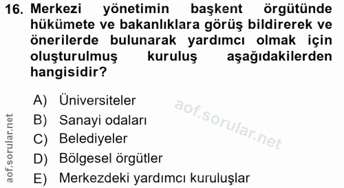 16. soru: Merkezi yönetimin başkent örgütünde hükümete ve bakanlıklara görüş bildirerek ve önerilerde bulunarak yardımcı olmak…