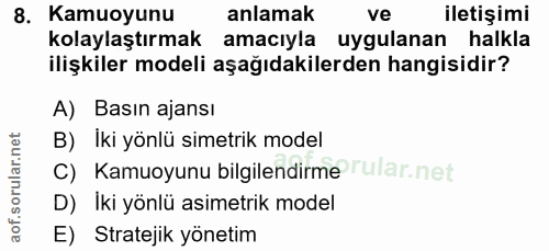 8. soru: Kamuoyunu anlamak ve iletişimi kolaylaştırmak amacıyla uygulanan halkla ilişkiler modeli aşağıdakilerden hangisidir?…