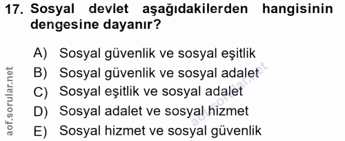 17. soru: Sosyal devlet aşağıdakilerden hangisinin dengesine dayanır? A) Sosyal güvenlik ve sosyal eşitlik B) Sosyal güvenlik v…