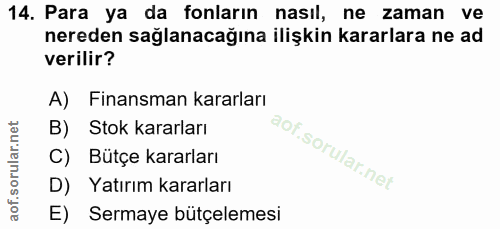 14. soru: Para ya da fonların nasıl, ne zaman ve nereden sağlanacağına ilişkin kararlara ne ad verilir? A) Finansman kararları…