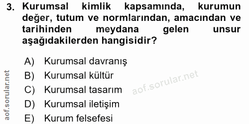 3. soru: Kurumsal kimlik kapsamında, kurumun değer, tutum ve normlarından, amacından ve tarihinden meydana gelen unsur aşağıda…