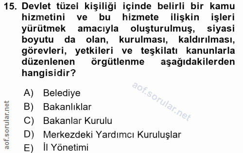 15. soru: Devlet tüzel kişiliği içinde belirli bir kamu hizmetini ve bu hizmete ilişkin işleri yürütmek amacıyla oluşturulmuş,…