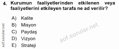 4. soru: Kurumun faaliyetlerinden etkilenen veya faaliyetlerini etkileyen tarafa ne ad verilir? A) Kalite B) Misyon C) Paydaş…