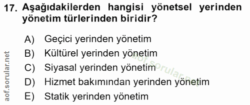 17. soru: Aşağıdakilerden hangisi yönetsel yerinden yönetim türlerinden biridir? A) Geçici yerinden yönetim B) Kültürel yerinde…