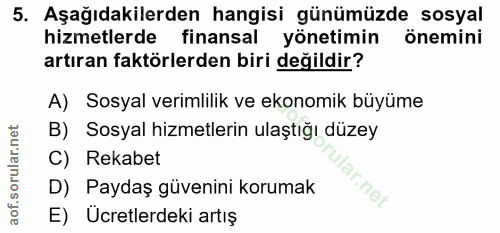 5. soru: Aşağıdakilerden hangisi günümüzde sosyal hizmetlerde finansal yönetimin önemini artıran faktörlerden biri değildir? A…