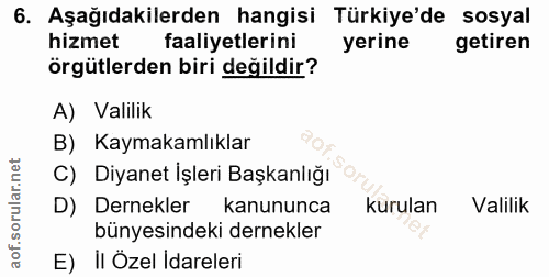 6. soru: Aşağıdakilerden hangisi Türkiye'de sosyal hizmet faaliyetlerini yerine getiren örgütlerden biri değildir? A) Valilik…