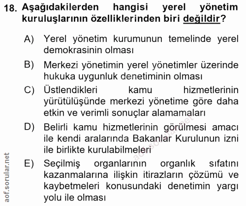 18. soru: Aşağıdakilerden hangisi yerel yönetim kuruluşlarının özelliklerinden biri değildir? A) Yerel yönetim kurumunun temeli…