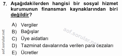 7. soru: Aşağıdakilerden hangisi bir sosyal hizmet kurumunun finansman kaynaklarından biri değildir? A) Vergiler B) Bağışlar a…