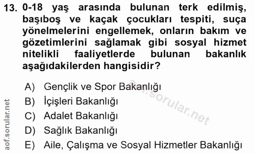 13. soru: 0-18 yaş arasında bulunan terk edilmiş, başıboş ve kaçak çocukları tespiti, suça yönelmelerini engellemek, onların ba…