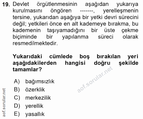 19. soru: Devlet örgütlenmesinin aşağıdan yukarıya kurulmasını öngören yerelleşmenin tersine, yukarıdan aşağıya bir yetki devri…