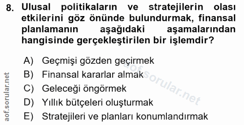 8. soru: Ulusal politikaların ve • stratejilerin olası etkilerini göz önünde bulundurmak, finansal planlamanin aşağıdaki aşama…