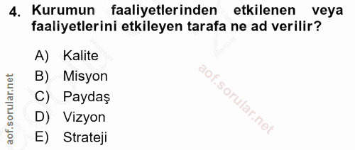 4. soru: Kurumun faaliyetlerinden etkilenen veya faaliyetlerini etkileyen tarafa ne ad verilir? A) Kalite B)- Misyon Paydaş D)…