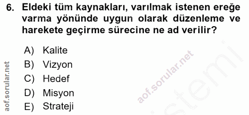 6. soru: Eldeki tüm kaynakları, varılmak istenen ereğe varma yönünde uygun olarak düzenleme ve harekete geçirme sürecine ne ad…