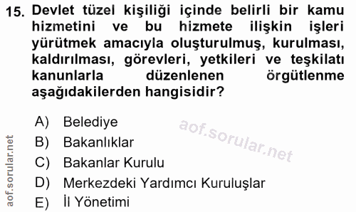 15. soru: Devlet tüzel kişiliği içinde belirli bir kamu hizmetini ve bu hizmete ilişkin işleri yürütmek amacıyla oluşturulmuş,…