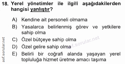 18. soru: Yerel yönetimler ile ilgili aşağıdakilerden hangisi yanlıştır? A) Kendine ait personeli olmama B) Yasalarca belirlenm…