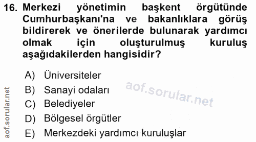 16. soru: Merkezi yönetimin başkent örgütünde Cumhurbaşkanı'na ve bakanlıklara görüş bildirerek ve önerilerde bulunarak yardımc…