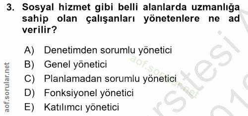3. soru: Sosyal hizmet gibi belli alanlarda uzmanlığa sahip olan çalışanları yönetenlere ne ad verilir? A) Denetimden sorumlu…