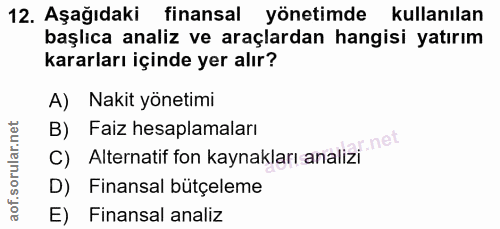 12. soru: Aşağıdaki finansal yönetimde kullanılan başlıca analiz ve araçlardan hangisi yatırım kararları içinde yer alır? A) Na…