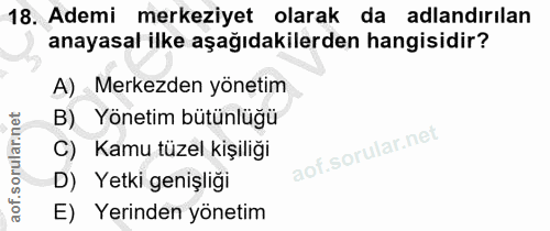 18. soru: Ademi merkeziyet olarak da adlandırılan anayasal ilke aşağıdakilerden hangisidir? A) Merkezden yönetim B) Yönetim büt…