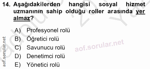 14. soru: Aşağıdakilerden hangisi sosyal hizmet uzmanının sahip olduğu roller arasında yer almaz? A) Profesyonel rolü B) Öğreti…