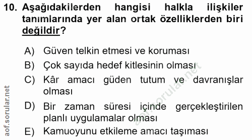 10. soru: Aşağıdakilerden hangisi halkla ilişkiler tanımlarında yer alan ortak özelliklerden biri değildir? A) Güven telkin etm…