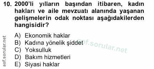 10. soru: 2000'li yılların başından itibaren, kadın hakları ve aile mevzuatı alanında yaşanan gelişmelerin odak noktası aşağıda…