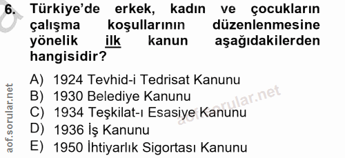 6. soru: Türkiye'de erkek, kadın • ve çocukların (alışma koşullarının düzenlenmesine yönelik ilk kanun aşağıdakilerden hangisi…