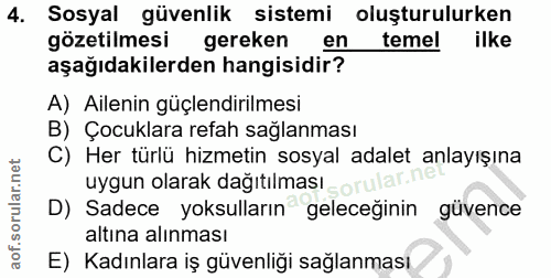 4. soru: Sosyal güvenlik sistemi oluşturulurken gözetilmesi gereken en temel ilke aşağıdakilerden hangisidir? A) Ailenin güçle…